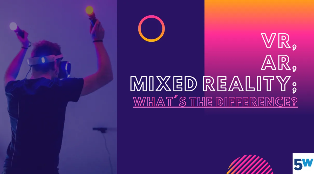 virtual reality augmented reality and mixed reality differences explained